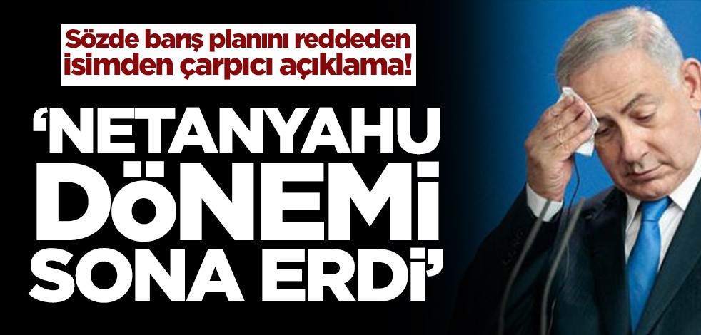 Sözde barış planını tamamen reddeden isimden flaş açıklama! ‘Netanyahu dönemi sona erdi’