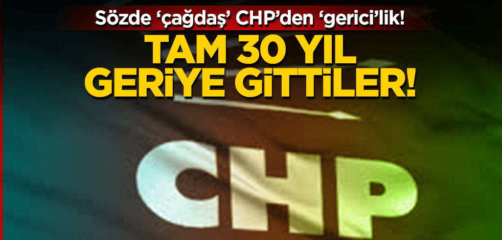 Sözde ‘çağdaş’ CHP tam 30 yıl geriye gitti! Bakın nasıl bir seçim vaadinde bulundular!