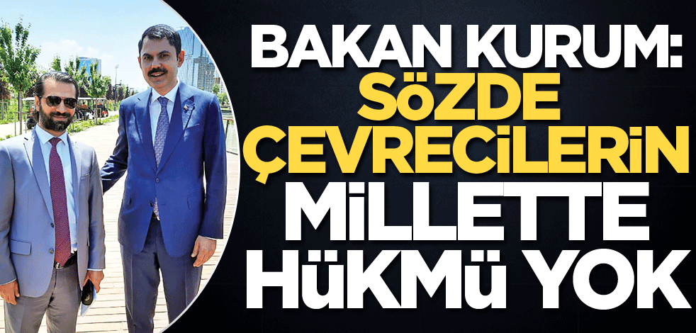 "Sözde çevrecilerin millette hükmü yok"