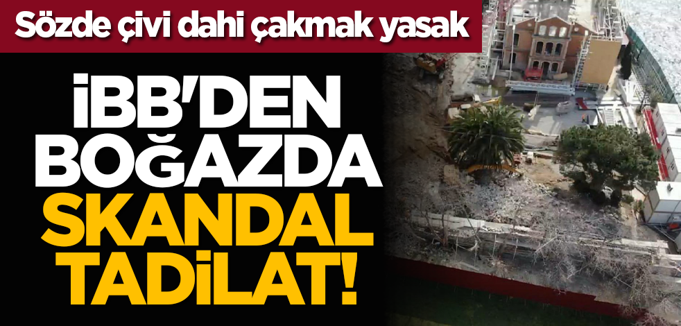Sözde çivi dahi çakmak yasak: İBB'den boğazda skandal tadilat!