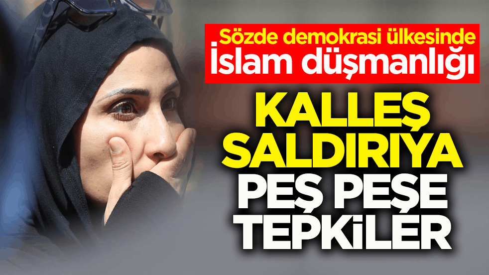 Sözde demokrasi ülkesinde İslam düşmanlığı! Kalleş saldırıya peş peşe tepkiler