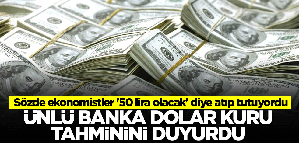 Sözde ekonomistler '50 lira olacak' deyip atıp tutuyordu! Ünlü banka dolar kuru tahminini duyurdu