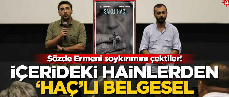 Sözde Ermeni soykırımını çektiler! İçerideki hainlerden ‘Haç’lı belgesel
