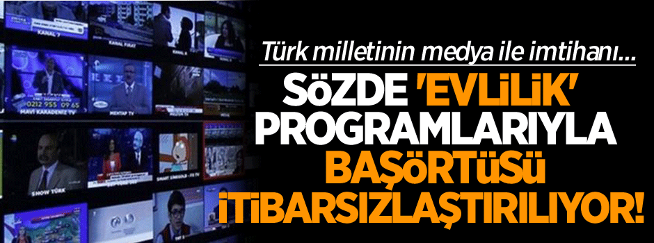 Sözde 'evlilik' programları ile başörtüsü itibarsızlaştırılıyor!