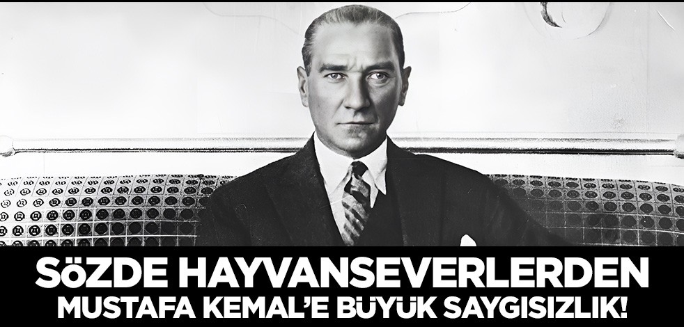 Sözde hayvanseverlerden Mustafa Kemal'e büyük saygısızlık!