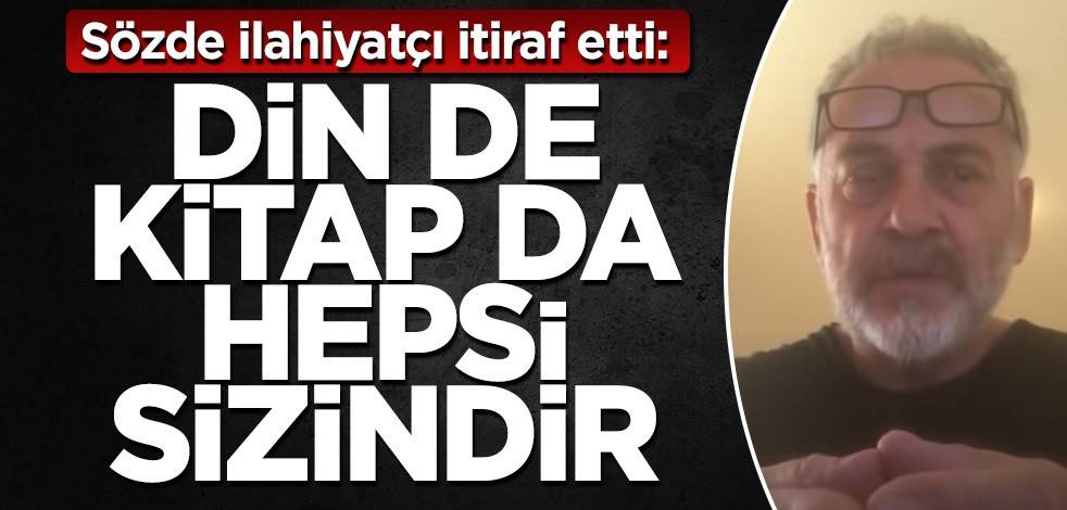 Sözde ilahiyatçı itiraf etti: Din de kitap da hepsi sizindir