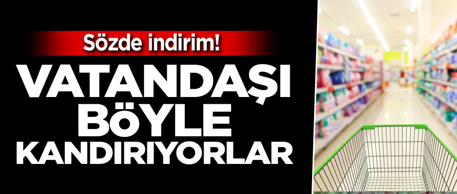 Sözde indirim! Vatandaşı böyle kandırıyorlar