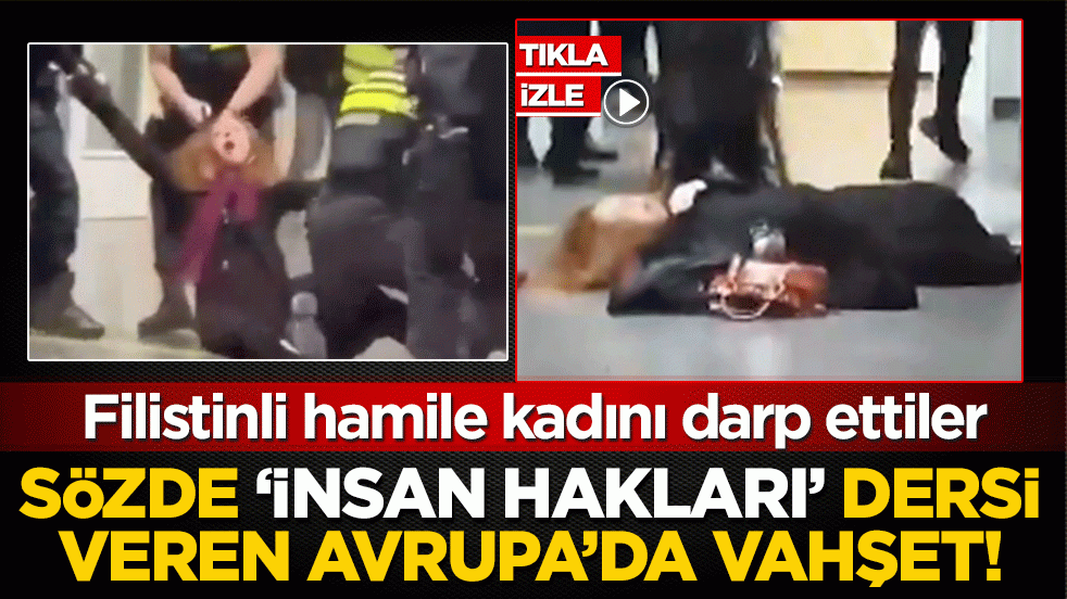 Sözde 'insan hakları' dersi veren Avrupa'da vahşet: Filistinli hamile kadını darp ettiler