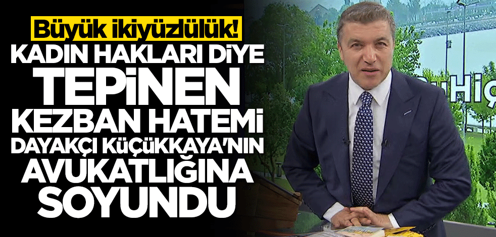 Sözde kadın hakları savunucusu Kezban Hatemi dayakçı İsmail Küçükkaya'nın avukatlığına soyundu