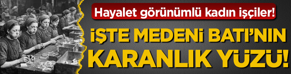 Sözde medeni Batı'nın karanlık yüzü: Hayalet görünümlü kadın işçiler!