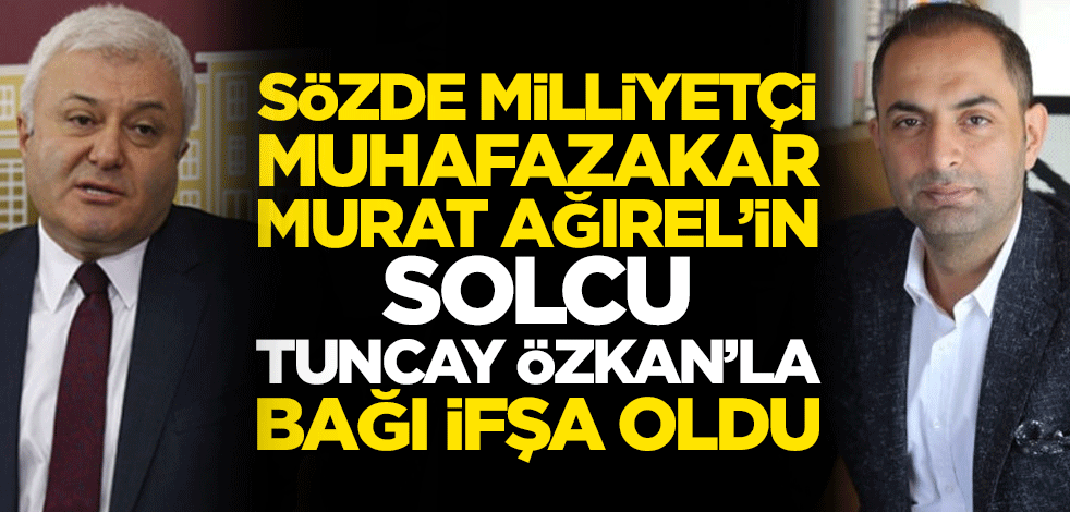 Sözde milliyetçi muhafazakar Murat Ağırel’in solcu Tuncay Özkan'la bağı ifşa oldu