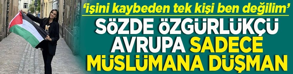 Sözde özgürlükçü Avrupa sadece Müslümana düşman