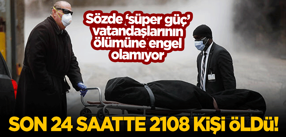 Sözde 'süper güç' vatandaşlarının ölümüne engel olamıyor! Son 24 saatte 2108 kişi öldü