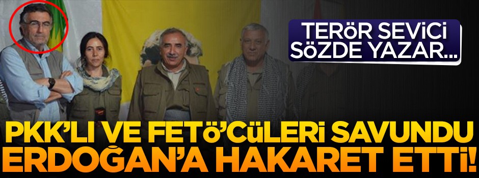 Sözde yazar, PKK'lı ve FETÖ'cüleri savundu... Erdoğan'a hakaret etti!