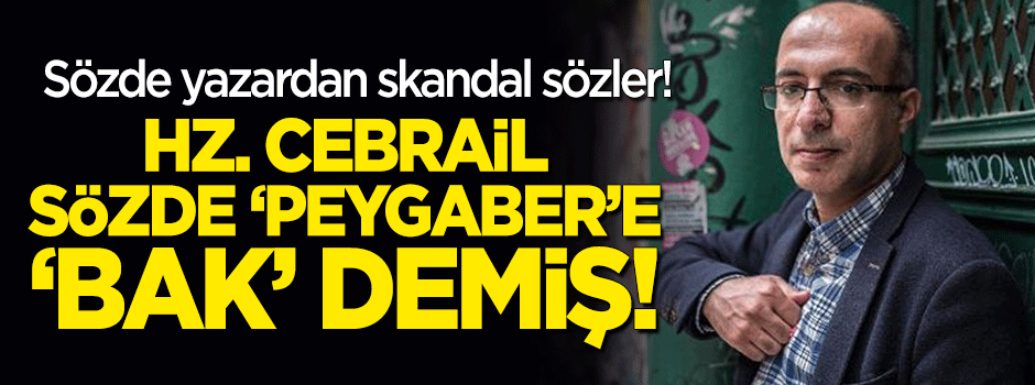 Sözde yazardan skandal kitap! Hz. Cebrail sözde 'peygaber'e "Bak" demiş!