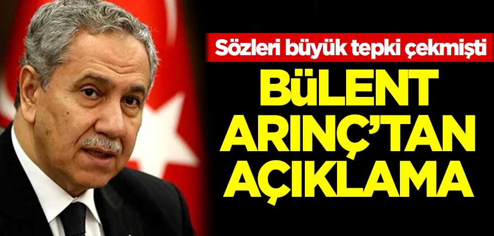 Sözleri büyük tepki çekmişti! Bülent Arınç'tan açıklama