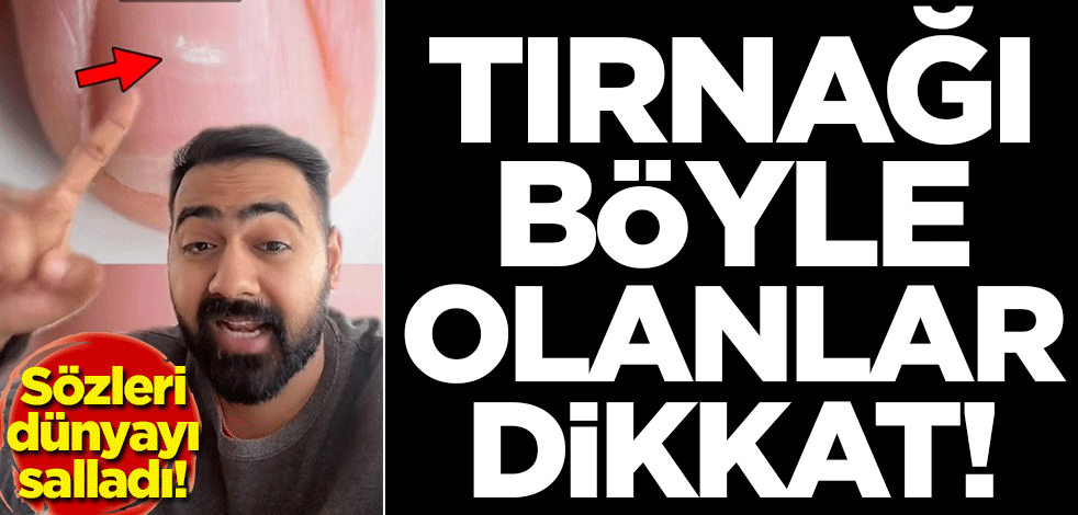 Sözleri dünyayı salladı! Tırnağı böyle olanlar dikkat