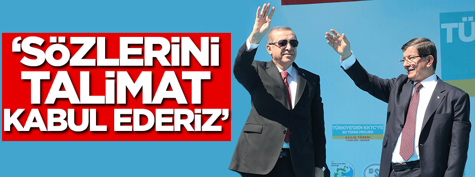 ‘Sözlerini talimat kabul ederiz’