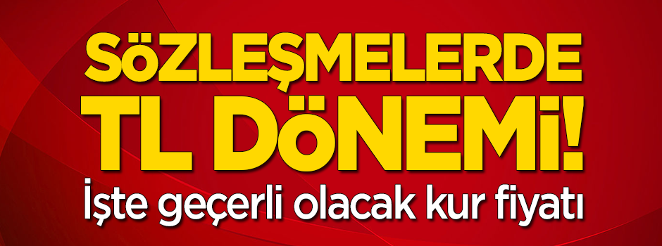 Sözleşmelerde TL dönemi! İşte geçerli olacak kur