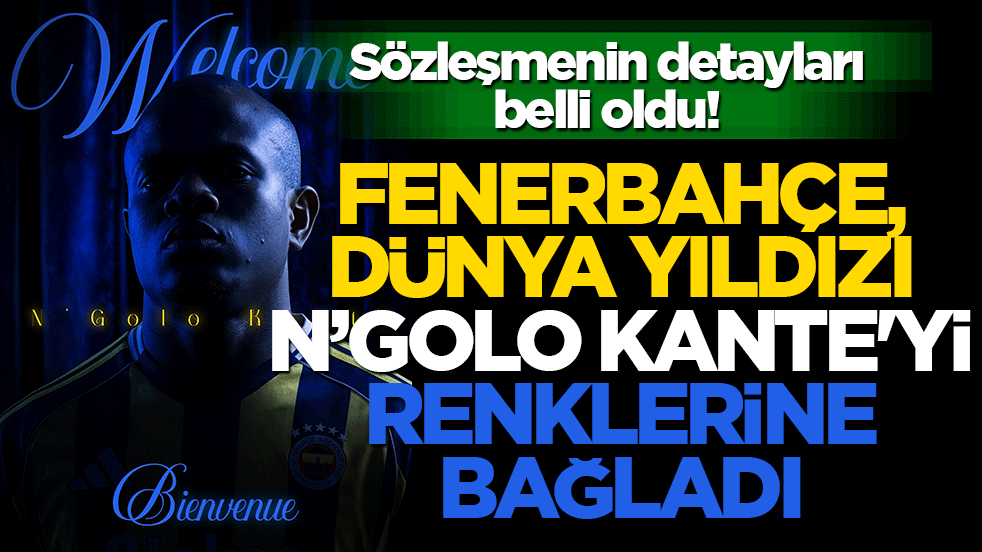 Sözleşmenin detayları belli oldu! Fenerbahçe, dünya yıldızı N’Golo Kante'yi renklerine bağladı