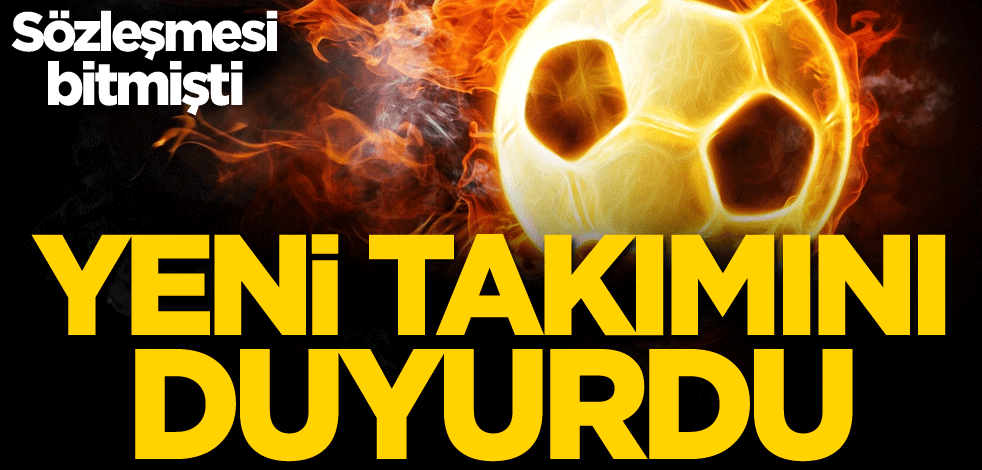 Sözleşmesi bitmişti! Yeni takımını duyurdu