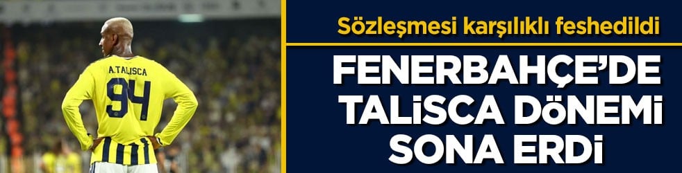 Sözleşmesi karşılıklı feshedildi! Fenerbahçe’de Talisca dönemi sona erdi