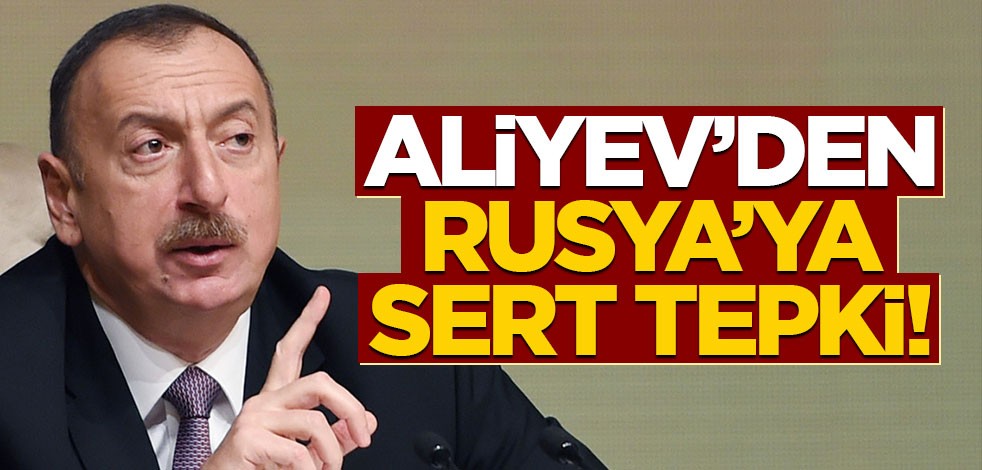 "Sözünüzü tutmadınız" diyen Aliyev'den Rusya'ya sert tepki!