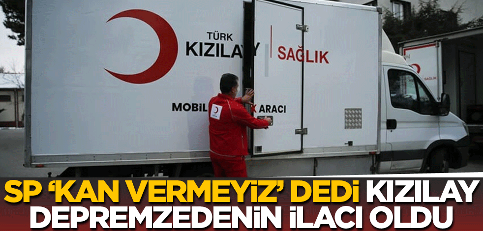 SP "kan vermeyiz" dedi, Kızılay depremzedenin ilacı oldu!