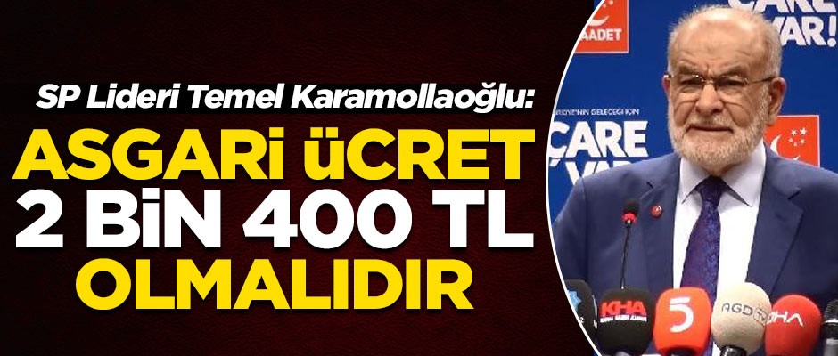 SP Lideri Karamollaoğlu: Asgari ücret en az 2 bin 400 lira olmalıdır