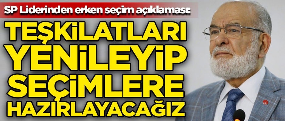 SP Lideri Karamollaoğlu'ndan 'erken seçim' açıklaması! "Teşkilatlarımızı yenileyip seçime hazırlayacağız"