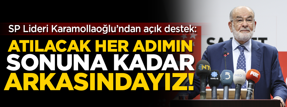 SP Lideri Temel Karamollaoğlu'ndan açık destek: Atılacak her adımın sonuna kadar arkasındayız