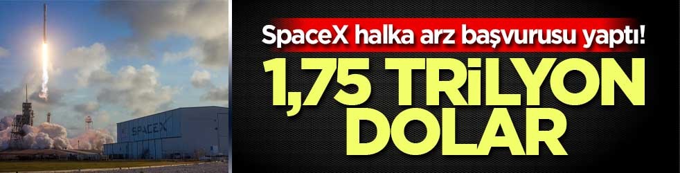 SpaceX halka arz başvurusu yaptı! 1,75 trilyon dolar