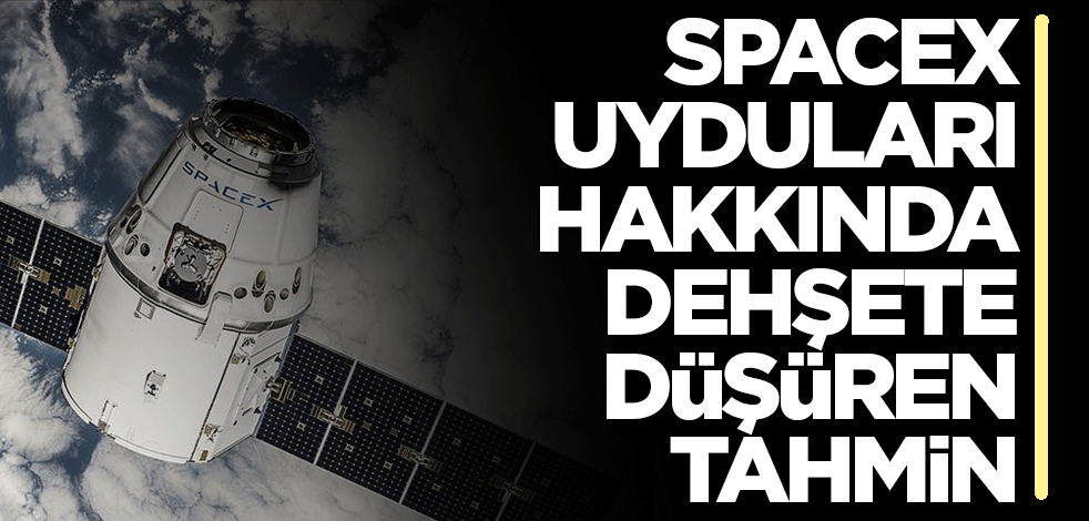 SpaceX uyduları hakkında dehşete düşüren tahmin