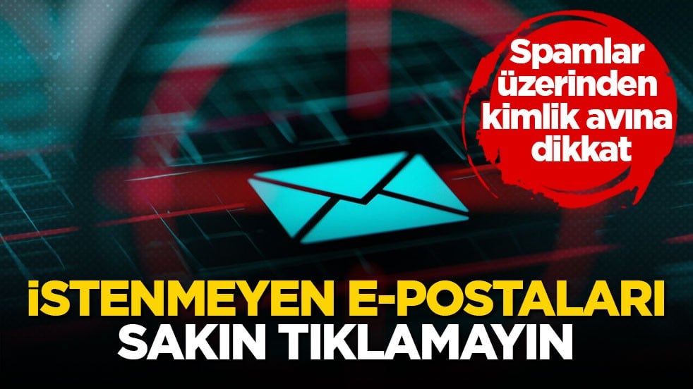 Spamlar üzerinden kimlik avına dikkat! İstenmeyen e-postaları sakın tıklamayın
