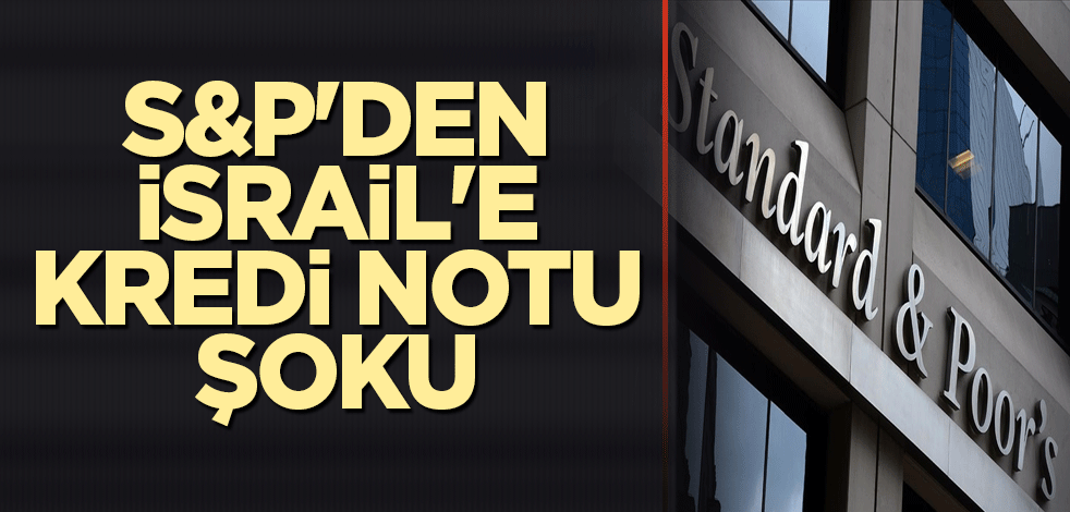 S&P'den İsrail'e kredi notu şoku