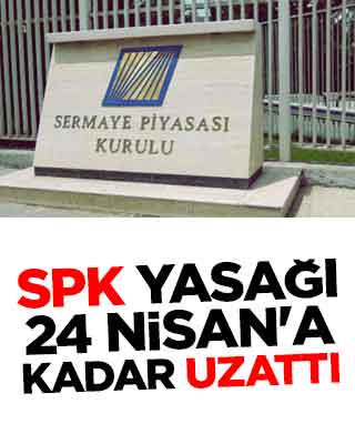 SPK yasağı 24 Nisan'a kadar uzattı