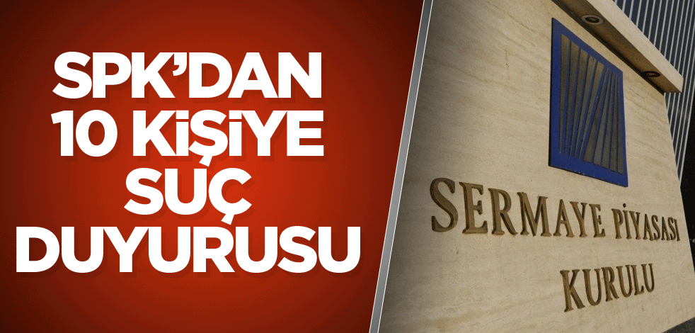 SPK’dan 10 kişiye suç duyurusu
