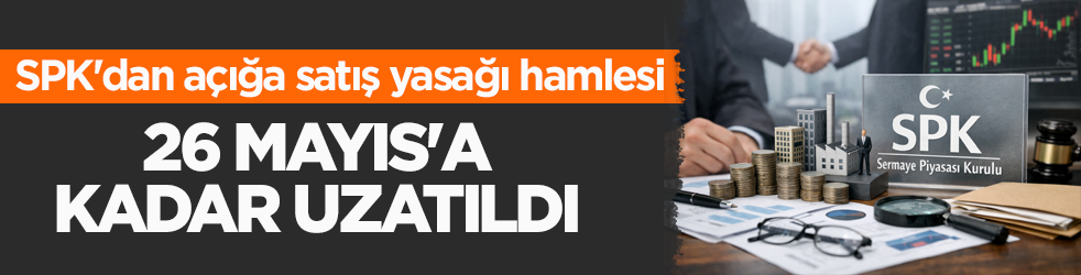 SPK'dan açığa satış yasağı hamlesi: 26 Mayıs'a kadar uzatıldı