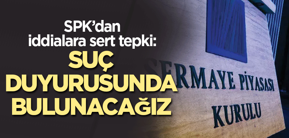 SPK’dan iddialara sert tepki: Suç duyurusunda bulunacağız