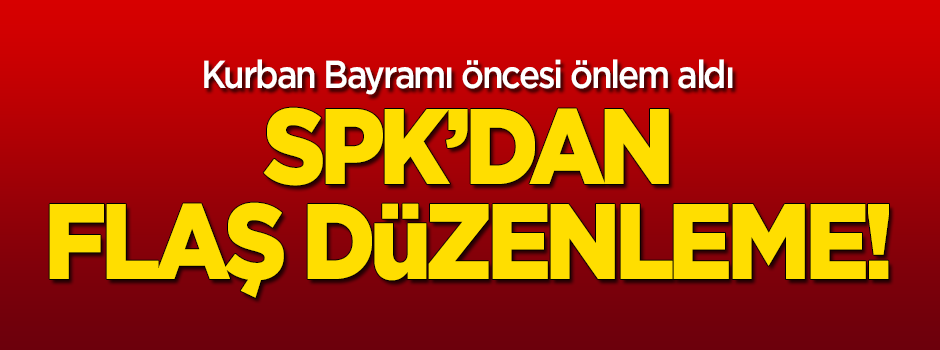 SPK'dan Kurban Bayramı öncesi flaş düzenleme!