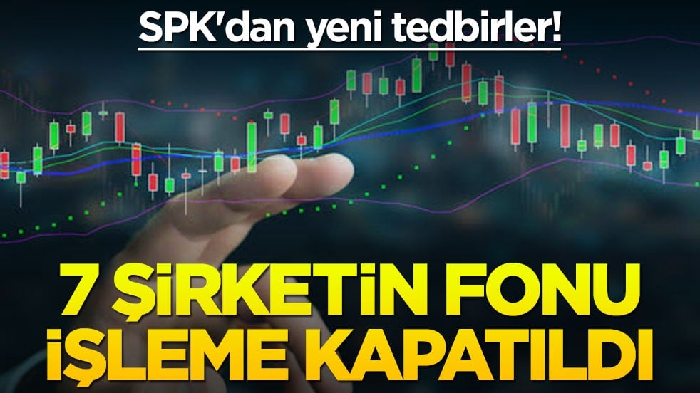SPK'dan yeni tedbirler! 7 şirketin fonu işleme kapatıldı