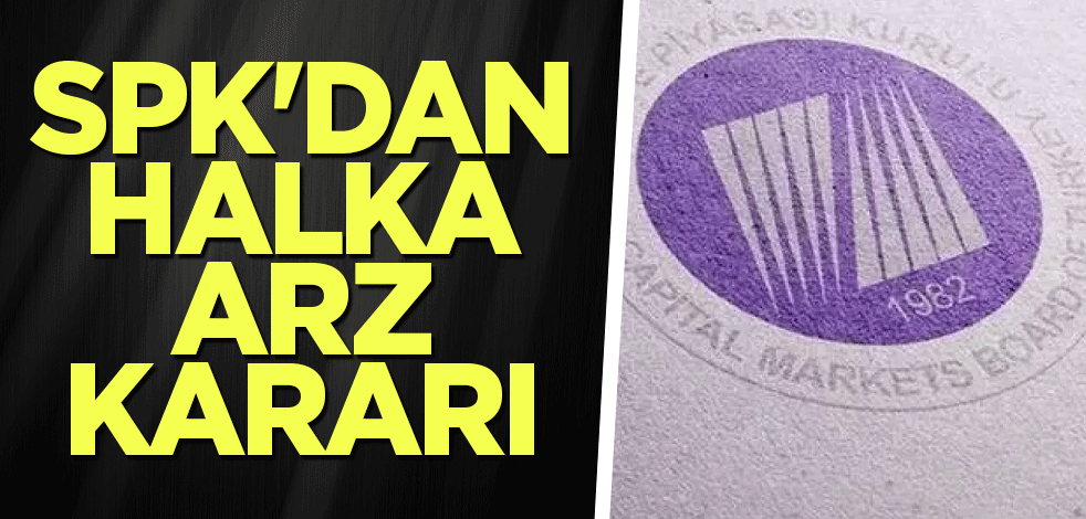 SPK'den halka arz kararı