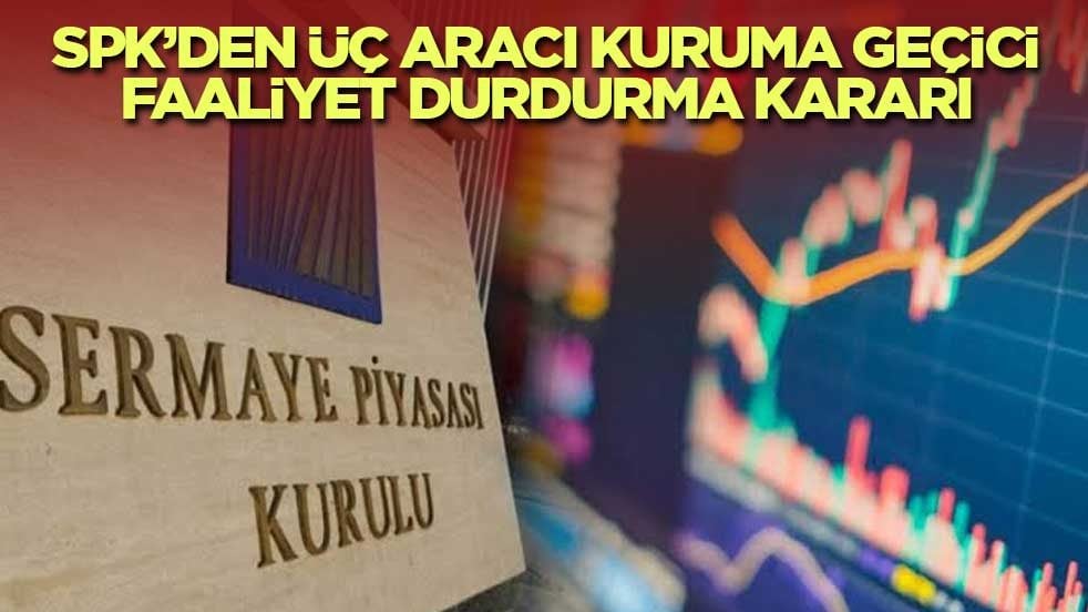 SPK’den üç aracı kuruma geçici faaliyet durdurma kararı