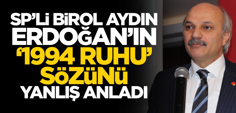 SP’li Birol Aydın Erdoğan’ın ‘1994 ruhu’ sözünü yanlış anladı