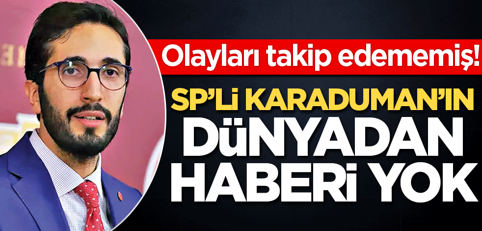 SP’li Karaduman’ın dünyadan haberi yok