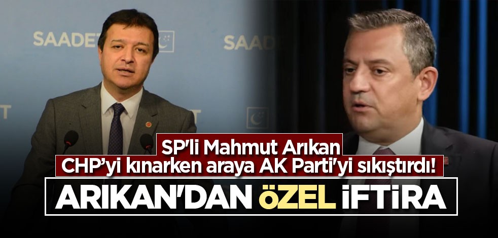 SP'li Mahmut Arıkan CHP’yi kınarken araya AK Parti'yi sıkıştırdı! Arıkan'dan Özel iftira