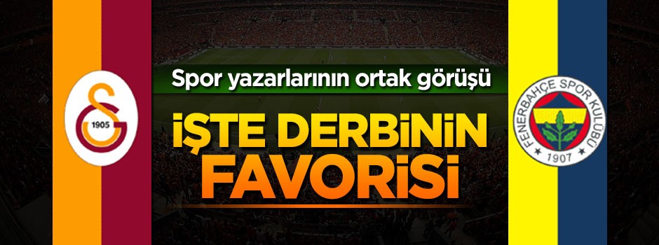 Spor yazarlarının ortak görüşü: Derbinin favorisi Galatasaray...