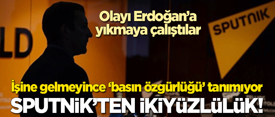 Sputnik'in "basın özgürlüğü" ikiyüzlülüğü!