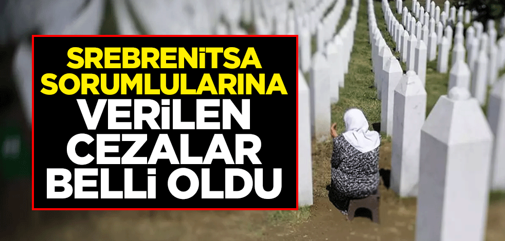 Srebrenitsa Soykırımı sorumlularına verilen cezalar belli oldu