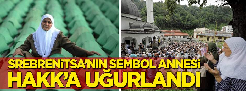 Srebrenitsa'nın sembol annesi Hakk'a uğurlandı